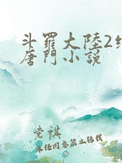 斗罗大陆2绝世唐门小说