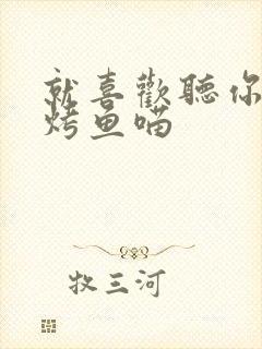 就喜欢听你叫 烤鱼喵