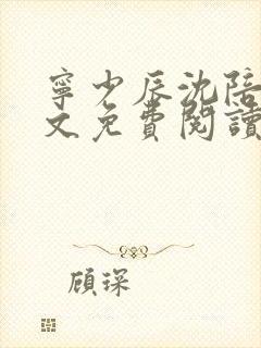 宁少辰沈陪一全文免费阅读无弹窗