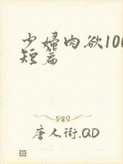 少妇肉欲100短篇