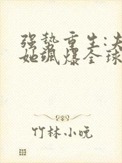 强势重生:夫人她飒爆全球了