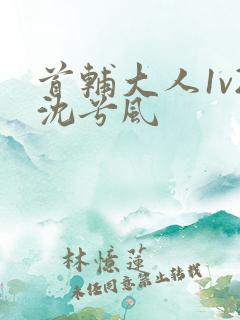 首辅大人1v2沈兮风