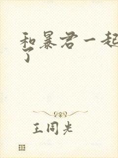 和暴君一起重生了