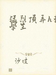 猛烈顶弄h教授学生