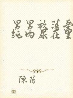 男男放荡受NP纯肉尿在里面