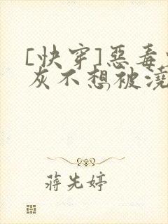 [快穿]恶毒炮灰不想被浇灌