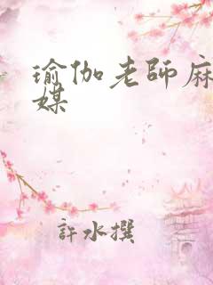 瑜伽老师麻豆传媒