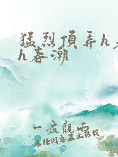 猛烈顶弄h老师h春潮