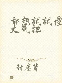 都想试试傻子的大几把