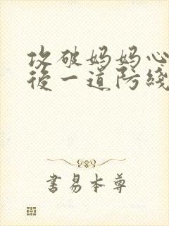 攻破妈妈心里最后一道防线