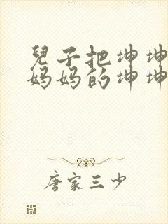 儿子把坤坤放入妈妈的坤坤里的