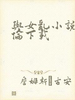 与女乱小说目录伦下载