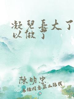 凝儿长大了 可以做了