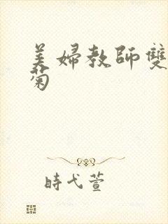 美妇教师双飞后菊