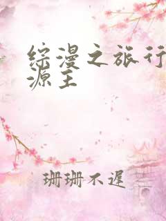 综漫之旅行中的源主