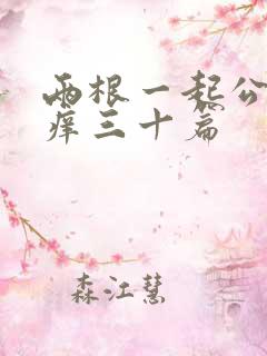 两根一起公憩止痒三十篇