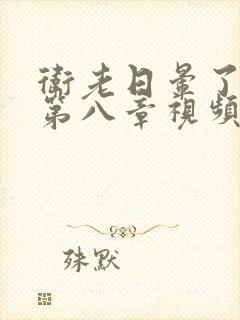 卫老日晕了淑蓉第八章视频