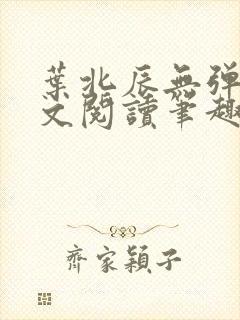 叶北辰无弹窗全文阅读笔趣阁