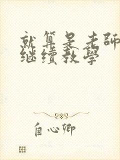 就算是老师也想继续教学