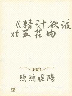 《精汁欲液》txt五花肉