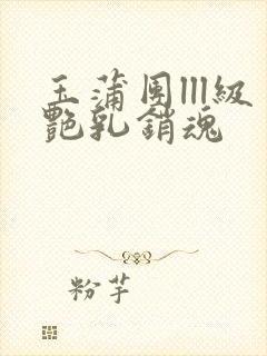 玉蒲团lll级艳乳销魂