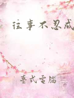 往事不忍成历史