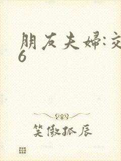 朋友夫妇:交换6