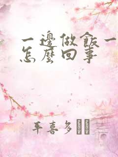 一边做饭一边躁怎么回事