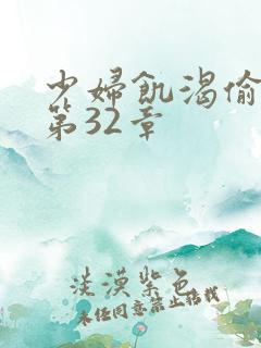 少妇饥渴偷公乱第32章