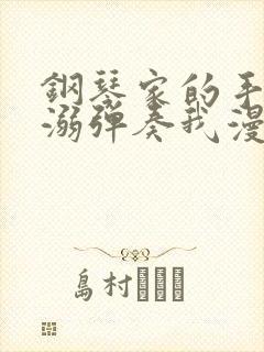 钢琴家的手指宠溺弹奏我漫画