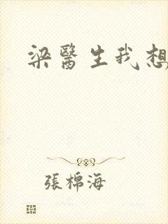 梁医生我想要了