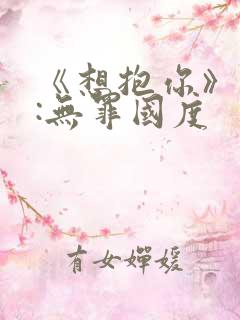 《想抱你》作者:无罪国度