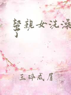 帮亲女洗澡时乱了