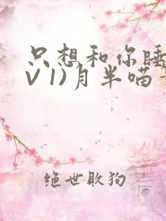 只想和你睡(1V 1)月半喵笔趣
