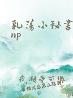 乳荡小秘书高干np