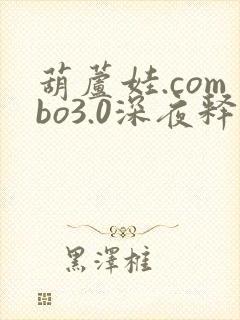 葫芦娃.combo3.0深夜释放自己