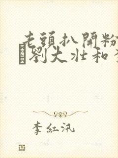 老头扒开粉嫩小泬刘大壮和李娇娇