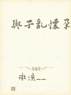 与子乱怀孕小说