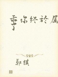 乖你终于属于我了