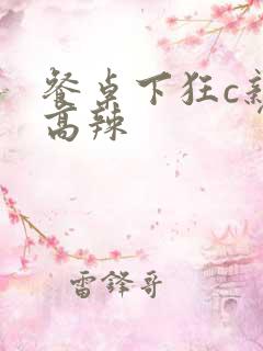 餐桌下狂c亲女高辣