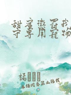 甜蜜惩罚我是看守专用宠物第二季有翻译