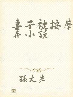 妻子被按摩师玩弄小说