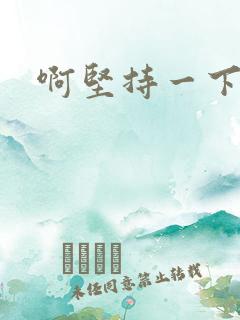 啊坚持一下宝贝