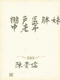 棚户区胖妹专接中老年