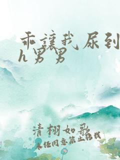 乖让我尿到里面h男男