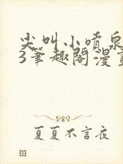 尖叫小喷泉1v3笔趣阁漫画