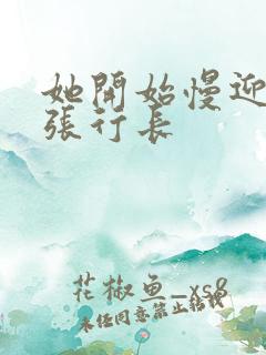 她开始慢迎迎合张行长