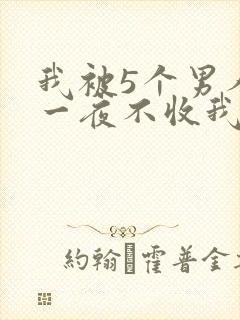 我被5个男人躁一夜不收我怎么办