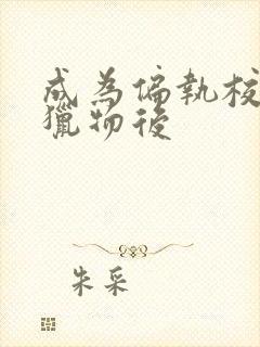 成为偏执校草的猎物后