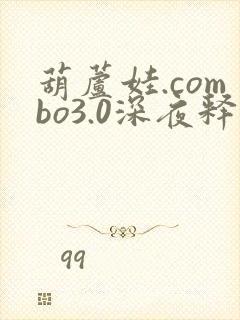 葫芦娃.combo3.0深夜释放自己